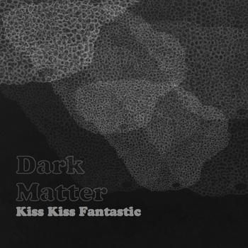 Kiss Kiss Fantastic – Dark Matter (2012)