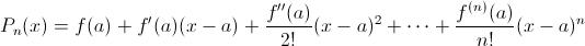 [;P_n(x)=f(a)+f'(a)(x-a)+\frac{f''(a)}{2!}(x-a)^2+\cdots+\frac{f^{(n)}(a)}{n!}(x-a)^n;]