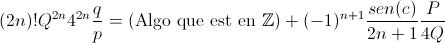 [;(2n)!Q^{2n}4^{2n}\frac{q}{p}=\left(\text{Algo que está en }\mathbb{Z}\right)+(-1)^{n+1}\frac{sen(c)}{2n+1}\frac{P}{4Q};]