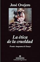 José Ovejero: LA ETICA DE LA CRUELDAD