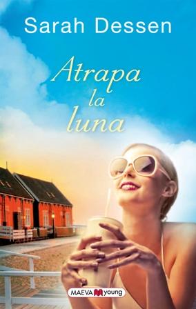 LANZAMIENTOS Ed. MAEVA: ATRAPA LA LUNA por Sarah Dessen