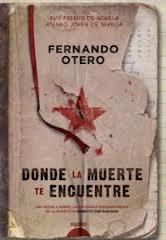 Reseña de Literatura | Donde la muerte te encuentre, de Fernando Otero. «Prefiero morir de pie, a vivir arrodillado»