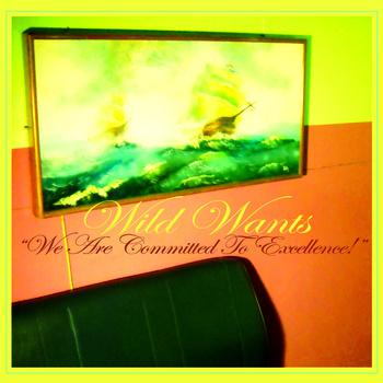 Wild Wants – We Are Committed To Excellence! (2013)