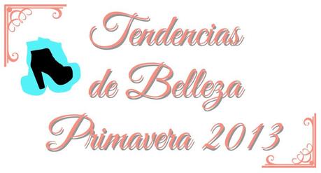 TENDENCIAS DE BELLEZA PARA ESTA PRIMAVERA 2013