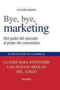 BYE, BYE MARKETING del poder del mercado al poder del consumidor