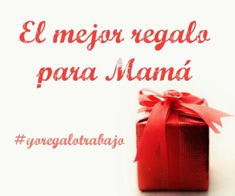 El mejor regalo para mamá #yoregalotrabajo
