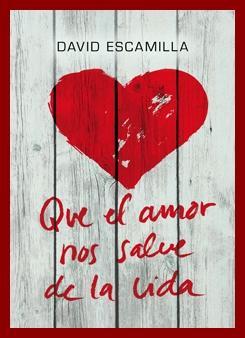Que el amor nos salve de la vida, nueva novela de David Escamilla image003 Que el amor nos salve de la vida, nueva novela de David Escamilla