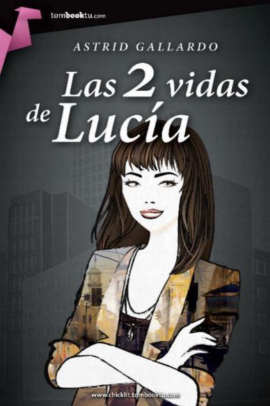 Las 2 vidas de Lucía - Astrid Gallardo Las 2 vidas de Lucía - Astrid Gallardo