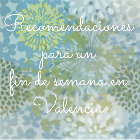 Recomendaciones para un fin de semana en Valencia
