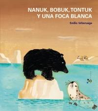 'Nanuk, Bobuk, Tontuk y una foca blanca' de Emilio Urberuaga