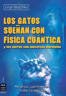 LOS GATOS SUEÑAN CON FÍSICA CUÁNTICA Y LOS PERROS CON UNIVERSOS PARALELOS