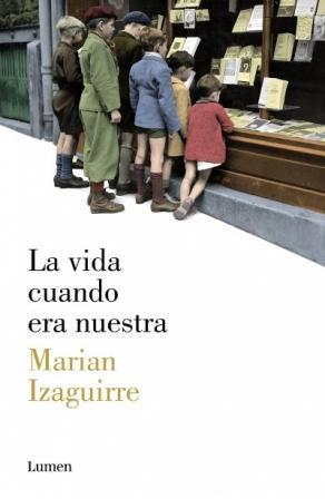 La vida cuando era nuestra - Marian Izaguirre