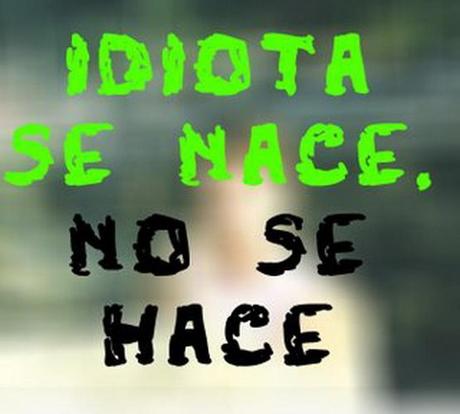 Idiota-se-nace