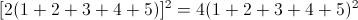 [;[2(1+2+3+4+5)]^2=4(1+2+3+4+5)^2;]