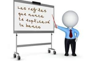 Las reglas que nunca te explicará tu banco Abordamos en esta ocasión el tema de las reglas que conviene conocer pero que a tu banco no suele interesarle que conozcas.