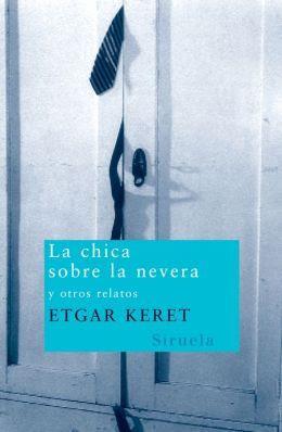 La chica sobre la nevera y otro relatos, de Etgar Keret.