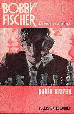 Bobby Fischer su vida y partidas - Pablo Morán