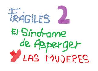 Frágiles 2, el Síndrome de Asperger y las mujeres.