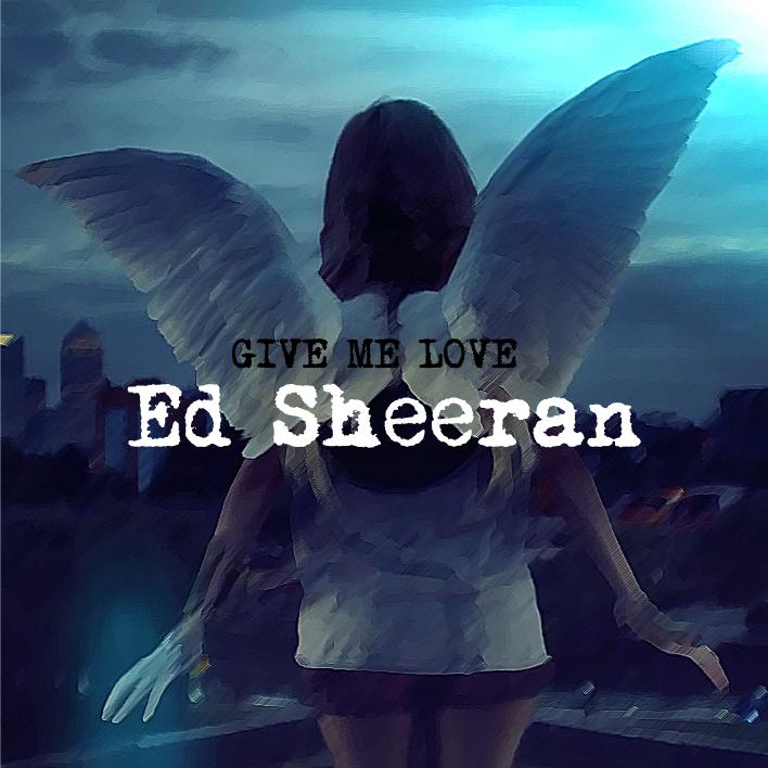 Friday Of Music: Give Me Love - Ed Sheeran