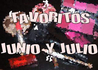 FAVORITOS DE JUNIO Y JULIO.