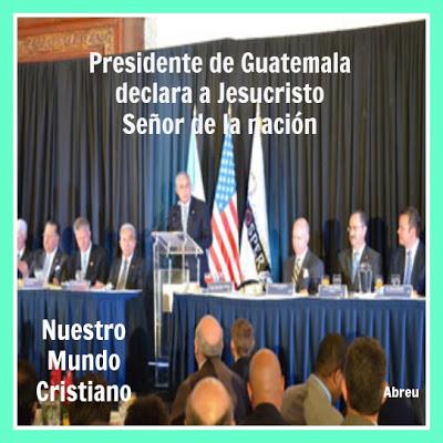 Presidente de Guatemala declara a Jesucristo Señor de la nación