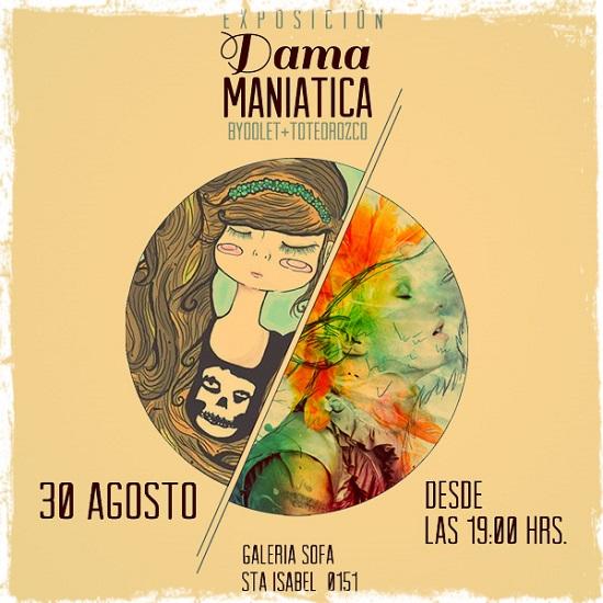 Expo Dama Maniática- Viernes 30 de Agosto