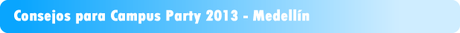 Consejos Campus Party 2013 Medellin
