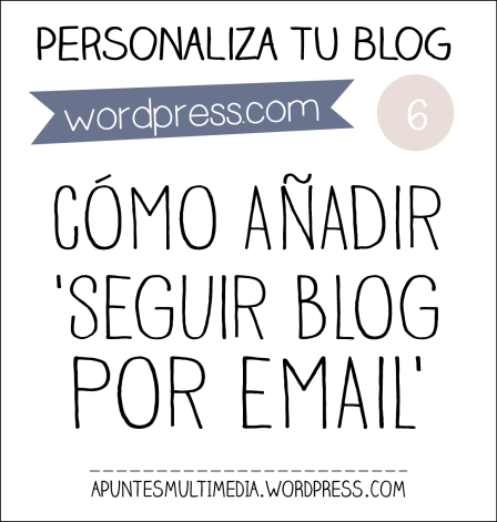 PERSONALIZA TU BLOG-6: CÓMO AÑADIR EL BOTÓN “SEGUIR BLOG POR EMAIL”