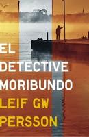 El detective moribundo. Leif GW Persson