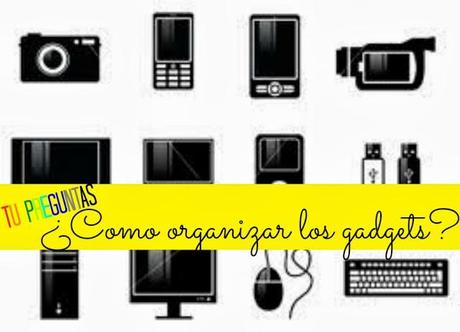 TU PREGUNTAS: Como organizar los gadgets