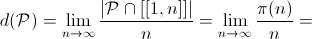 [;d({\cal P})=\lim_{n\to\infty}\frac{|{\cal P}\cap[[1,n]]|}{n}= \lim_{n\to\infty}\frac{\pi(n)}{n}= ;]
