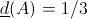 [;\underline{d}(A)=1/3;]