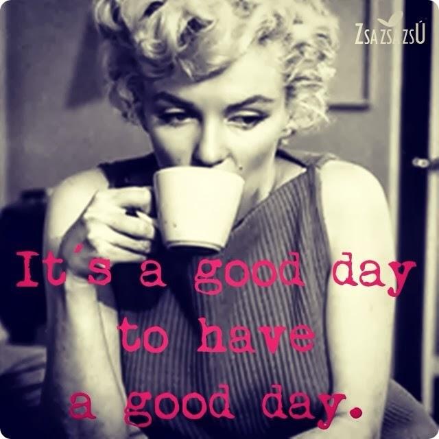 ITS A GOOD DAY TO HAVE A GOOD DAY