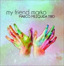 MARCO MEZQUIDA TRIO: My Friend Marko