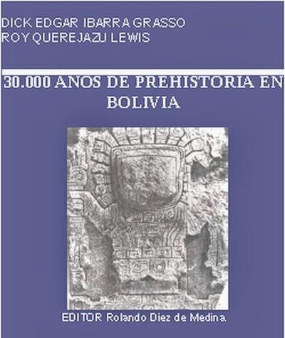 30.000 Años de Prehistoria en Bolivia de Edgar Ibarra Grasso y Roy Querejazu Lewis