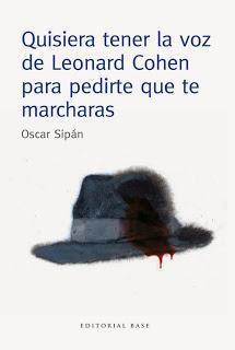 QUISIERA TENER LA VOZ DE LEONARD COHEN PARA PERDIRTE QUE TE MARCHARAS, de ÓSCAR SIPÁN