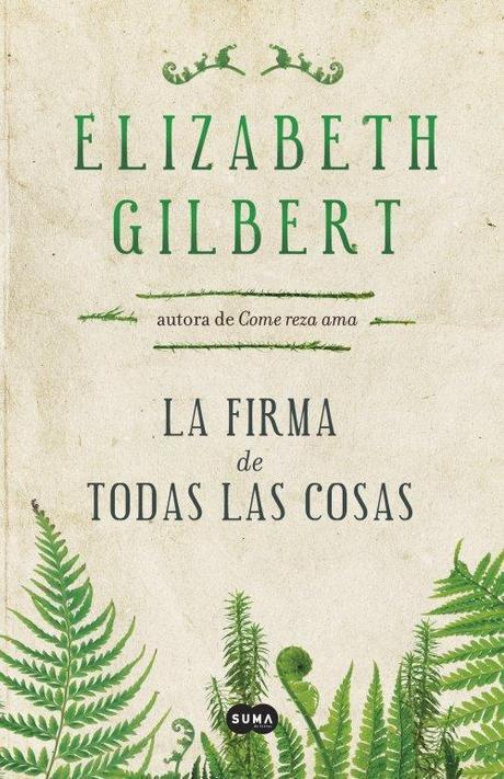Reseña: La firma de todas las cosas de Elizabeth Gilbert Reseña: La firma de todas las cosas de Elizabeth Gilbert