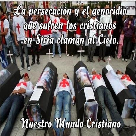 La persecución y el genocidio  que sufren los cristianos  en Siria claman al Cielo.