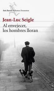 Al envejecer, los hombres lloran, de Jean-Luc Seigle