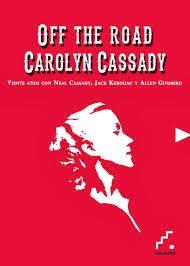 Off The Road. Veinte años con Cassady, Kerouac y Ginsberg, de Carolyn Cassady
