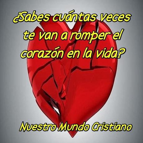 ¿Sabes cuántas veces te van a romper el corazón en la vida?