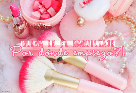 Nueva en el maquillaje! ¡¿Por dónde empiezo?!