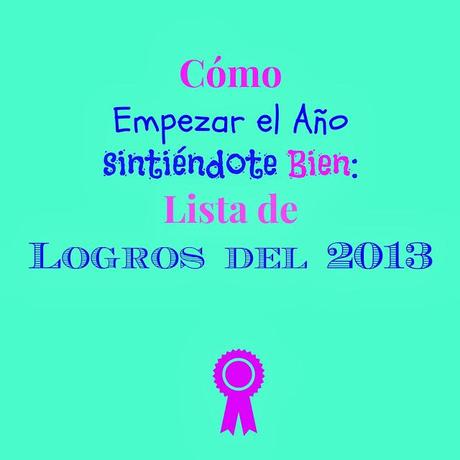 Cómo empezar el Año sintiéndote bien: Lista de Logros del 2013.