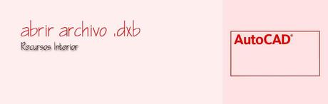 Abrir un archivo .dxb en Autocad