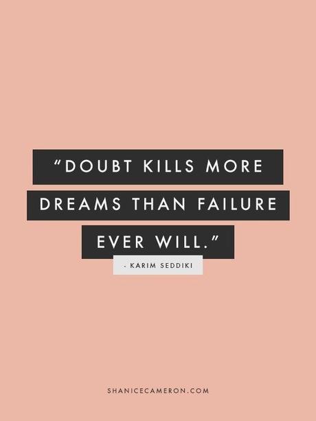Doubts kills more dreams than failure ever will.