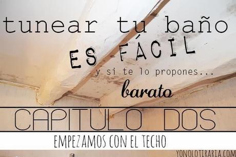 Vamos a tunear el baño. Capítulo 2. EMPEZAMOS POR EL TECHO Vamos a tunear el baño. Capítulo 2. EMPEZAMOS POR EL TECHO