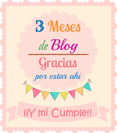 3 Meses de Blog!! (y mi cumple pero shhh!)