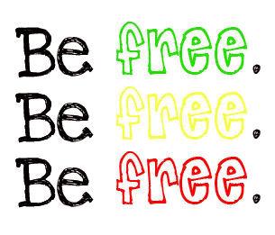 Be free.