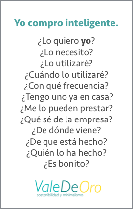 Las tres dimensiones de la compra inteligente Yo compro inteligente. ¿Lo quiero yo? ¿Lo necesito? ¿Lo utilizaré? ¿Cuándo lo utilizaré? ¿Con qué frecuencia? ¿Tengo uno ya en casa? ¿Me lo pueden prestar? ¿Qué sé de la empresa? ¿De dónde viene? ¿De que está hecho? ¿Quién lo ha hecho? ¿Es bonito?