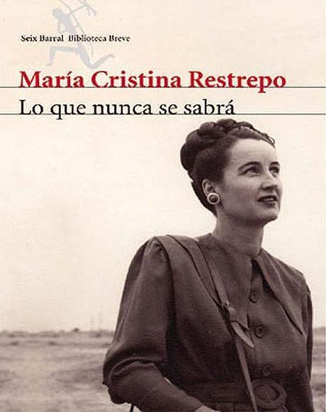 Lo que nunca se sabrá. María Cristina Restrepo. Seix-Barral